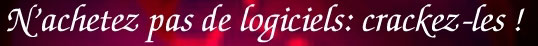 N'achetez pas de logiciels: crackez-les