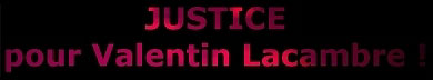 Justice pour Valentin Lacambre !